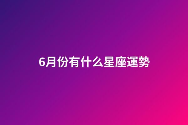 6月份有什么星座運勢-第1張-星座運勢-玄機派