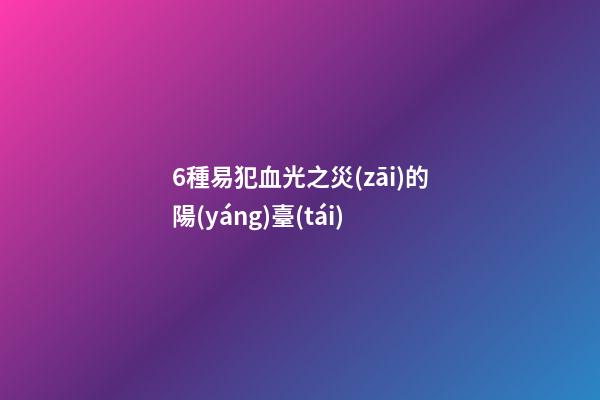 6種易犯血光之災(zāi)的陽(yáng)臺(tái)