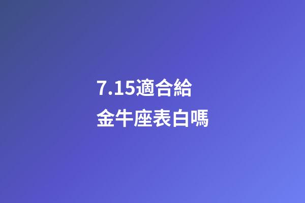 7.15適合給金牛座表白嗎-第1張-星座運勢-玄機派