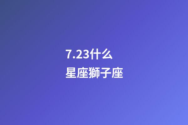 7.23什么星座獅子座-第1張-星座運勢-玄機派