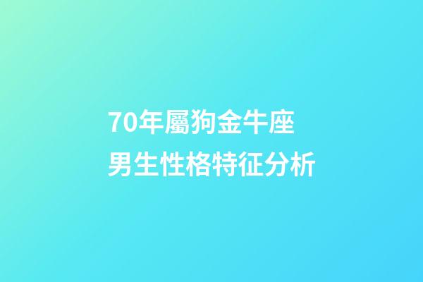 70年屬狗金牛座男生性格特征分析-第1張-星座運(yùn)勢(shì)-玄機(jī)派