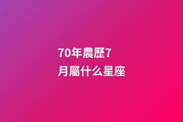 70年農歷7月屬什么星座-第1張-星座運勢-玄機派