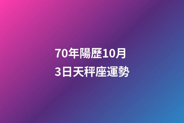 70年陽歷10月3日天秤座運勢-第1張-星座運勢-玄機派