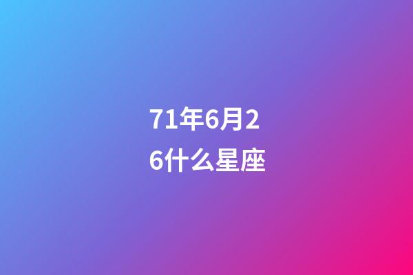 71年6月26什么星座-第1張-星座運(yùn)勢(shì)-玄機(jī)派