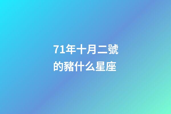 71年十月二號的豬什么星座-第1張-星座運勢-玄機派