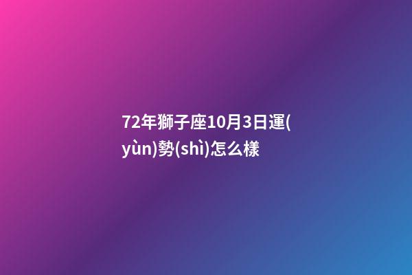 72年獅子座10月3日運(yùn)勢(shì)怎么樣-第1張-星座運(yùn)勢(shì)-玄機(jī)派