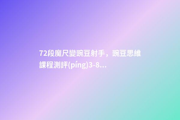 72段魔尺變豌豆射手，豌豆思維課程測評(píng)3-8歲孩子的數(shù)學(xué)思維-第1張-觀點(diǎn)-玄機(jī)派