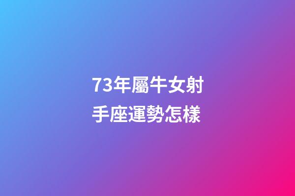 73年屬牛女射手座運勢怎樣-第1張-星座運勢-玄機派