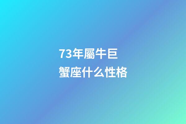 73年屬牛巨蟹座什么性格-第1張-星座運勢-玄機派