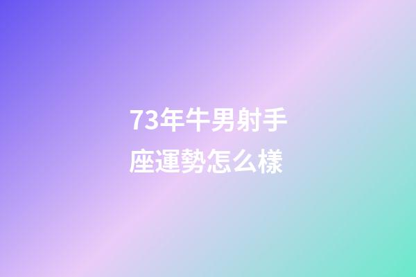73年牛男射手座運勢怎么樣-第1張-星座運勢-玄機派