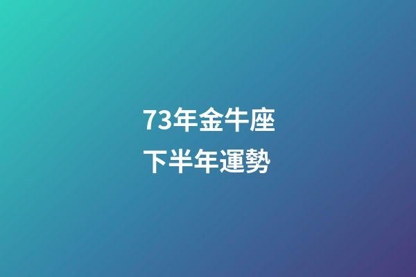 73年金牛座下半年運勢-第1張-星座運勢-玄機派