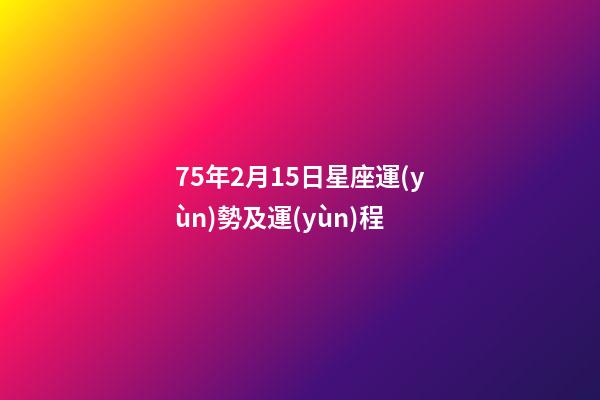 75年2月15日星座運(yùn)勢及運(yùn)程-第1張-星座運(yùn)勢-玄機(jī)派