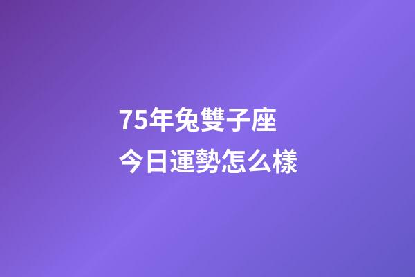 75年兔雙子座今日運勢怎么樣-第1張-星座運勢-玄機派