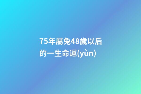 75年屬兔48歲以后的一生命運(yùn)(生活百科：十二生肖最容易發(fā)財(cái)?shù)哪挲g段，你有沒有錯(cuò)過)-第1張-觀點(diǎn)-玄機(jī)派