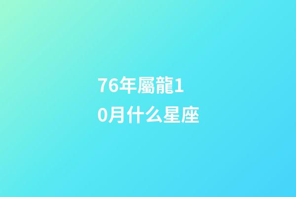 76年屬龍10月什么星座-第1張-星座運勢-玄機派