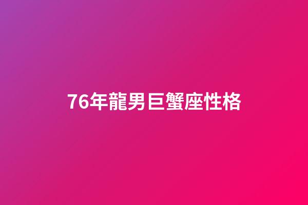 76年龍男巨蟹座性格-第1張-星座運勢-玄機派