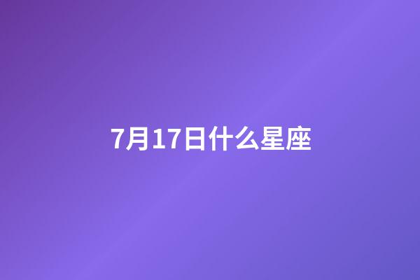 7月17日什么星座（7月17巨蟹座上升星座查詢）-第1張-星座運勢-玄機派