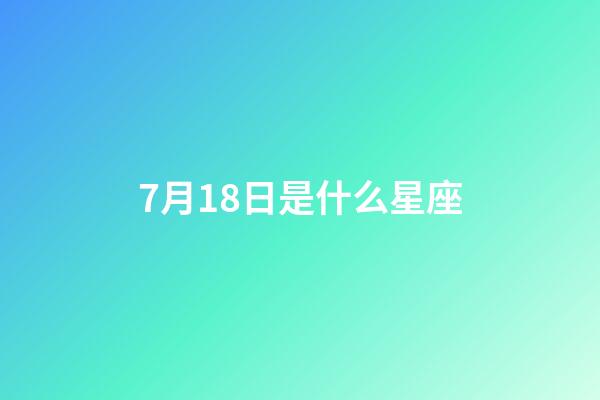 7月18日是什么星座（巨蟹座女生在床上是怎么樣的）-第1張-星座運勢-玄機派
