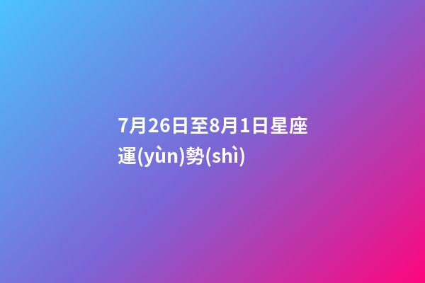 7月26日至8月1日星座運(yùn)勢(shì)-第1張-星座運(yùn)勢(shì)-玄機(jī)派