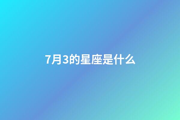 7月3的星座是什么-第1張-星座運勢-玄機派