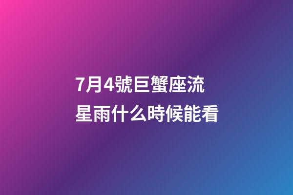 7月4號巨蟹座流星雨什么時候能看-第1張-星座運勢-玄機派