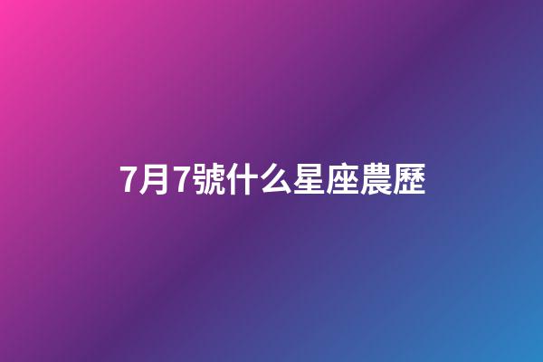 7月7號什么星座農歷-第1張-星座運勢-玄機派