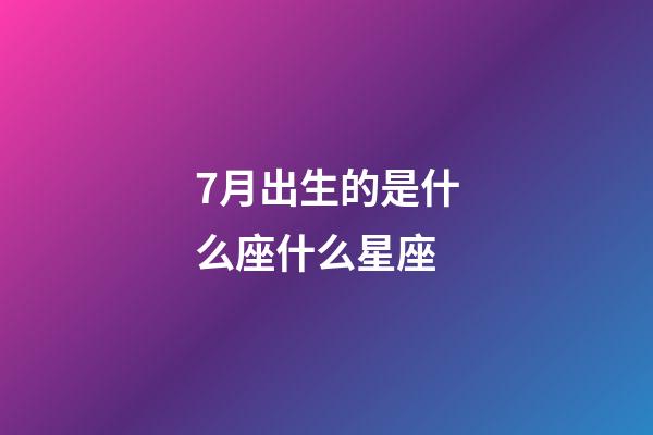7月出生的是什么座什么星座-第1張-星座運(yùn)勢(shì)-玄機(jī)派