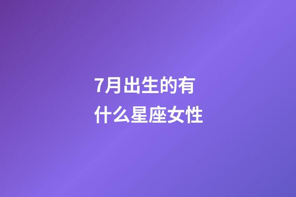 7月出生的有什么星座女性-第1張-星座運勢-玄機派