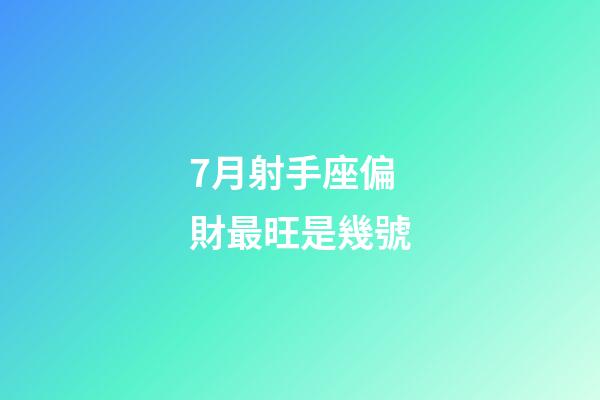 7月射手座偏財最旺是幾號-第1張-星座運勢-玄機派