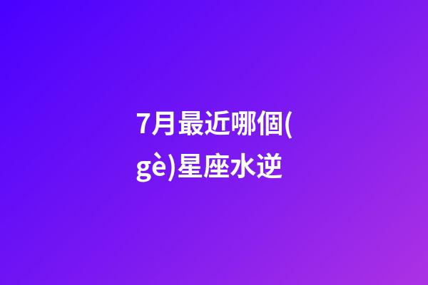 7月最近哪個(gè)星座水逆-第1張-星座運(yùn)勢(shì)-玄機(jī)派