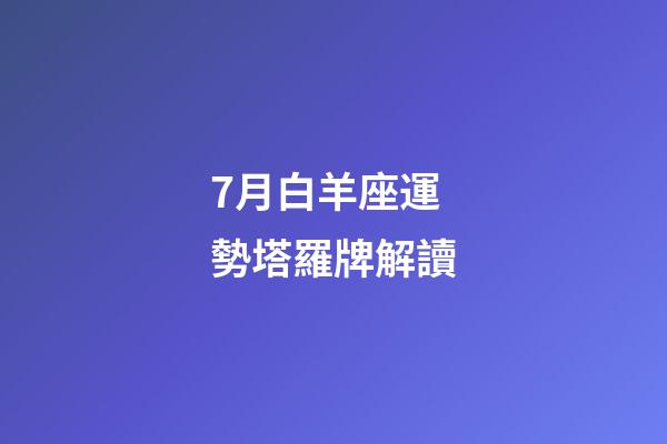 7月白羊座運勢塔羅牌解讀-第1張-星座運勢-玄機派