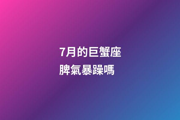 7月的巨蟹座脾氣暴躁嗎-第1張-星座運勢-玄機派