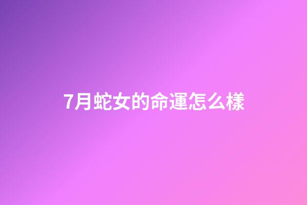 7月蛇女的命運怎么樣(第六感最靈的三大生肖女，6月中獎發財，說來就來!)-第1張-觀點-玄機派