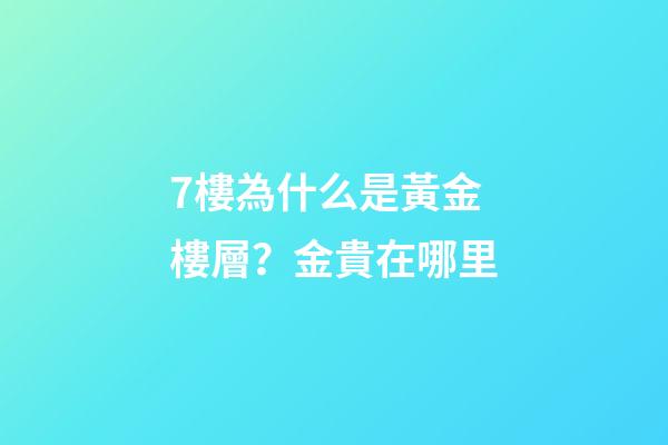 7樓為什么是黃金樓層？金貴在哪里