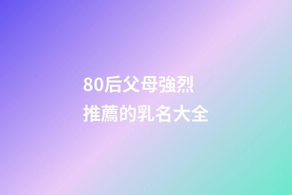80后父母強烈推薦的乳名大全