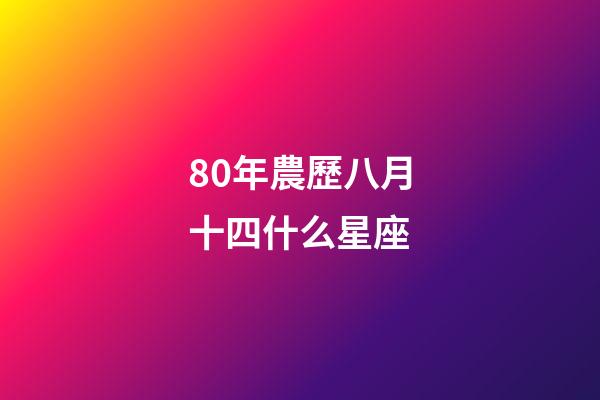 80年農歷八月十四什么星座-第1張-星座運勢-玄機派