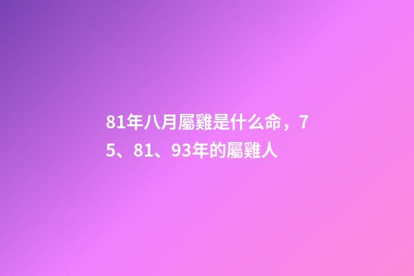 81年八月屬雞是什么命，75、81、93年的屬雞人-第1張-觀點-玄機派