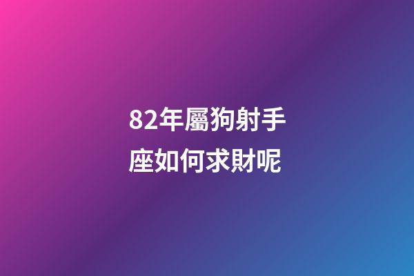 82年屬狗射手座如何求財呢-第1張-星座運勢-玄機派