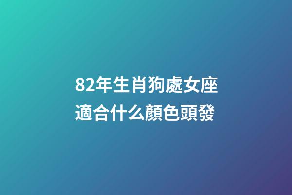 82年生肖狗處女座適合什么顏色頭發-第1張-星座運勢-玄機派
