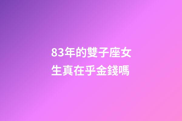 83年的雙子座女生真在乎金錢嗎-第1張-星座運勢-玄機派