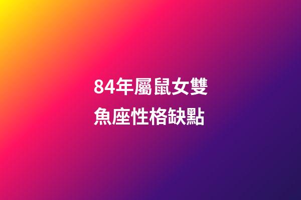 84年屬鼠女雙魚座性格缺點-第1張-星座運勢-玄機派