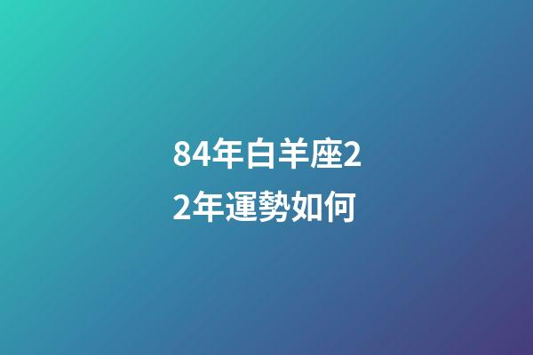 84年白羊座22年運勢如何-第1張-星座運勢-玄機派