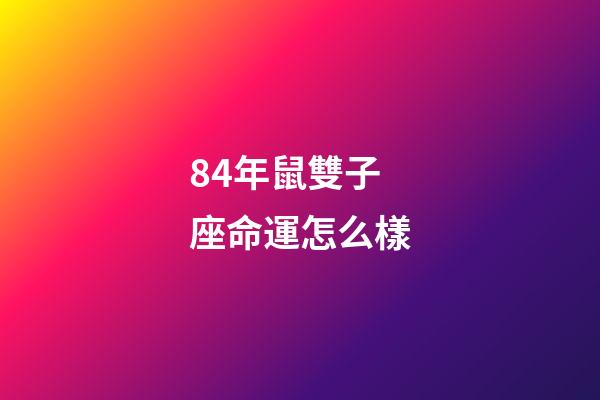 84年鼠雙子座命運怎么樣-第1張-星座運勢-玄機派