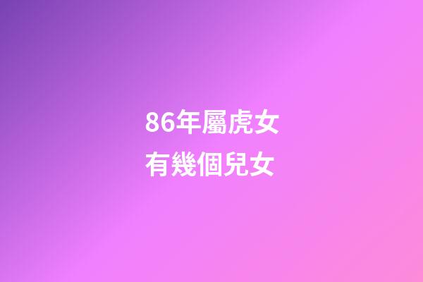 86年屬虎女有幾個兒女