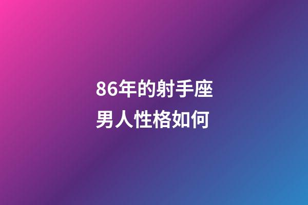 86年的射手座男人性格如何-第1張-星座運勢-玄機派