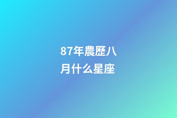 87年農歷八月什么星座-第1張-星座運勢-玄機派