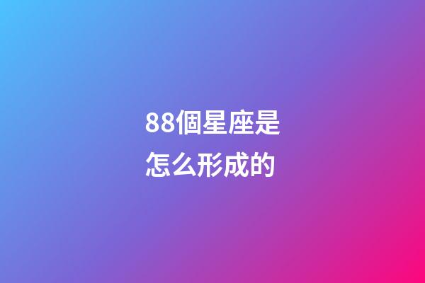 88個星座是怎么形成的-第1張-星座運勢-玄機派