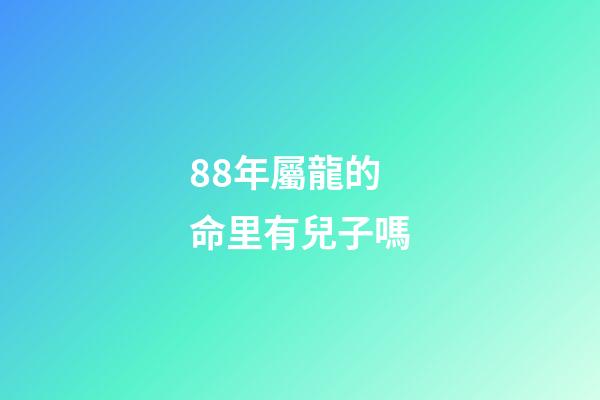88年屬龍的命里有兒子嗎(這2個生肖結婚，兩人斗到老，但子女注定是享福命)-第1張-觀點-玄機派