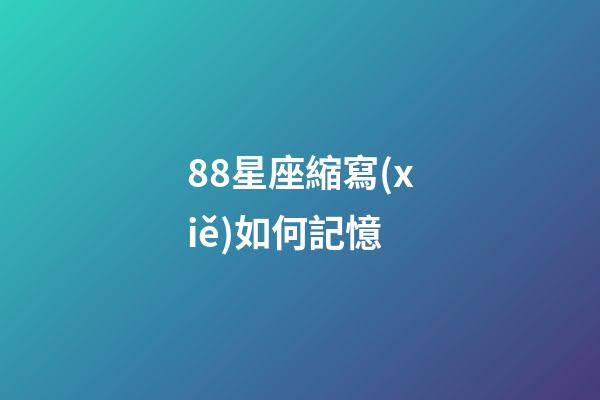 88星座縮寫(xiě)如何記憶