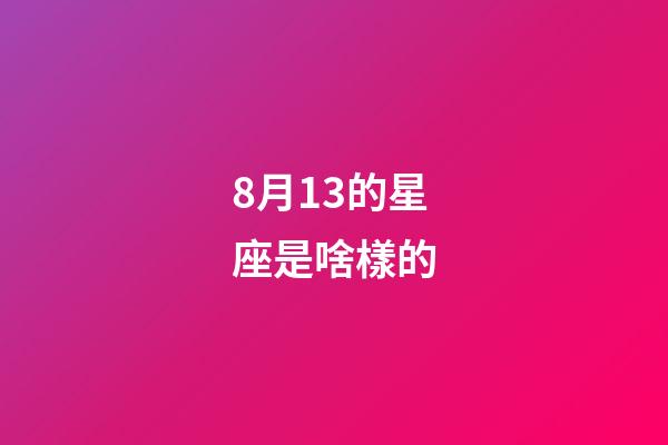8月13的星座是啥樣的-第1張-星座運勢-玄機派